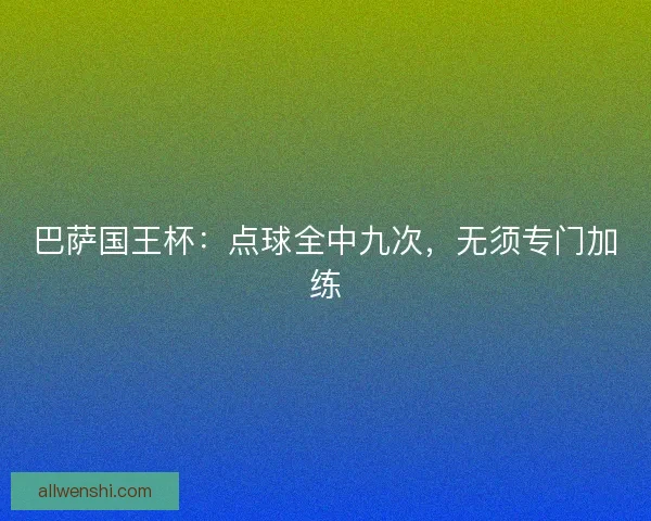 巴萨国王杯：点球全中九次，无须专门加练